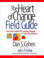 The Heart of Change Field Guide Tools And Tactics for Leading Change in Your Organization