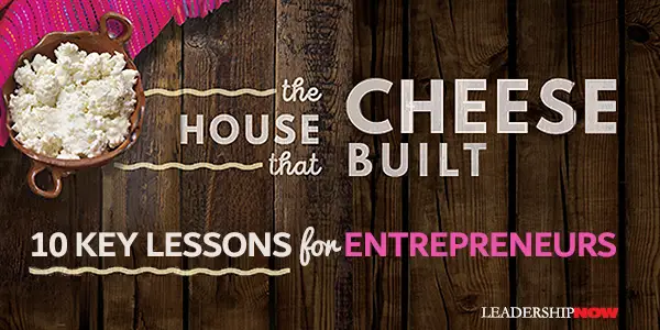 10 Key Lessons for Entrepreneurs from the House that Cheese Built